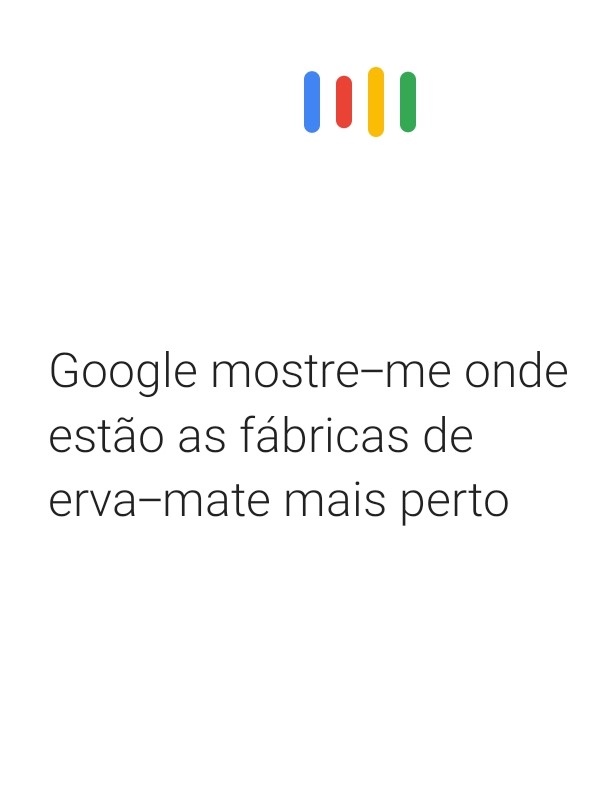 Pergunta feita ao Google: "Google mostre-me onde estão as fábricas de erva-mate mais perto de mim?"